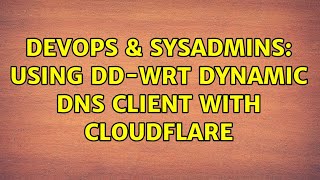 DevOps & SysAdmins: Using dd-wrt Dynamic DNS client with CloudFlare (4 Solutions!!)