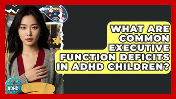 What Are Common Executive Function Deficits In ADHD Children? - Managing Your ADHD