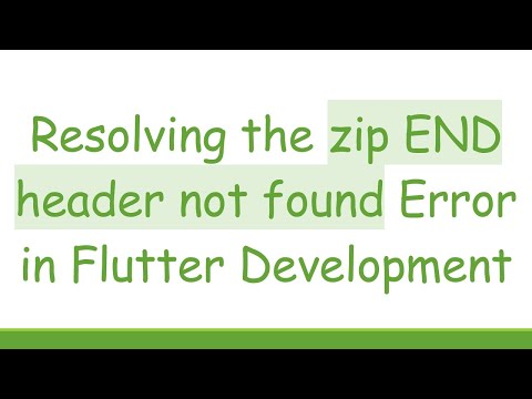 Resolving the zip END header not found Error in Flutter Development