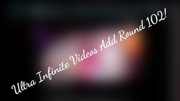 Ultra Infinite Videos Add Round 102!