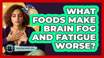 What Foods Make Brain Fog And Fatigue Worse? - Depression Support Circle