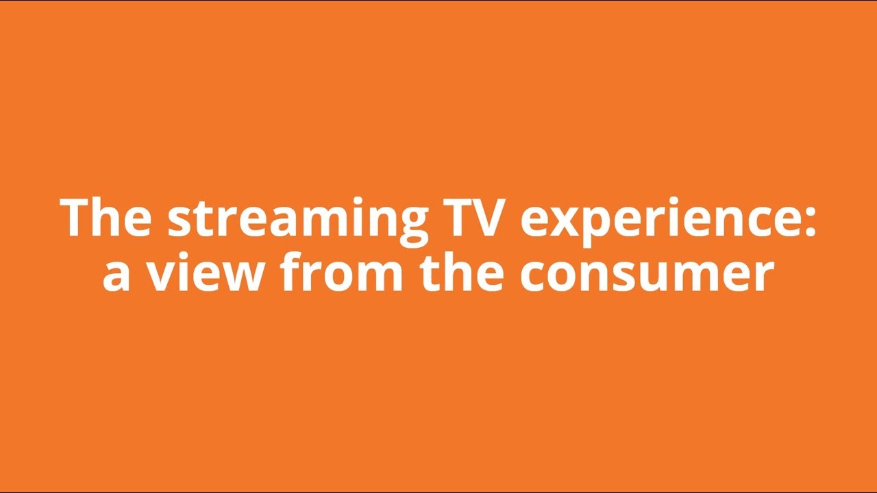 The streaming TV experience: a view from the consumer