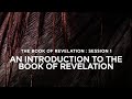 THE BOOK OF REVELATION // SESSION 1: An Introduction to the Book of Revelation