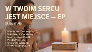 ŚPIEW WIARY — W Twoim Sercu Jest Miejsce | EP (6 Hymnów) | Cicha Modlitwa • Pokój • Słowo