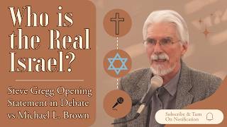 Who is the Real Israel? Steve Gregg's Opening Statement in Debate with Dr. Michael Brown Romans 9-11