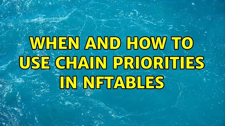 When and how to use chain priorities in nftables