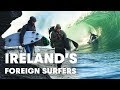 Meet irelands foreign surfers  made in ireland part 3