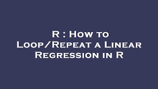 R : How to Loop/Repeat a Linear Regression in R