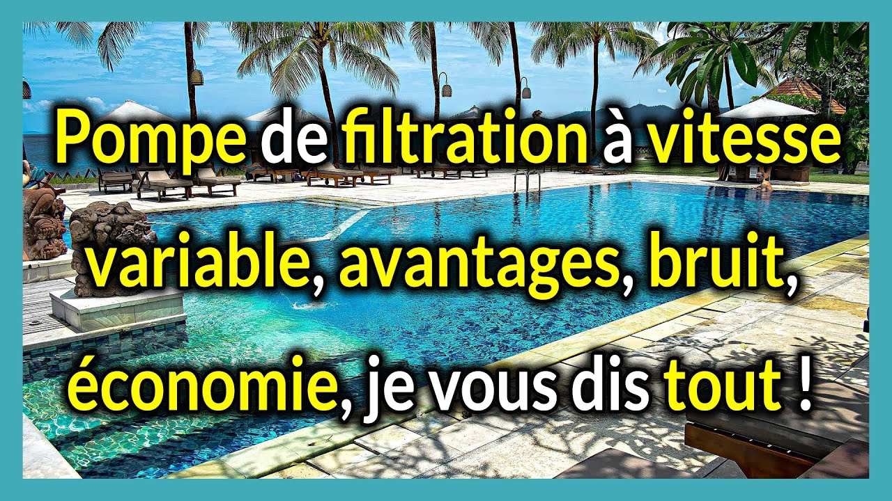 Pompe de filtration à vitesse variable, avantages, bruit, économie, je vous dis tout !