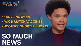 Vaccine Booster Brands, The Hooters Shorts Drama \& Kanye Is Ye | The Daily Show