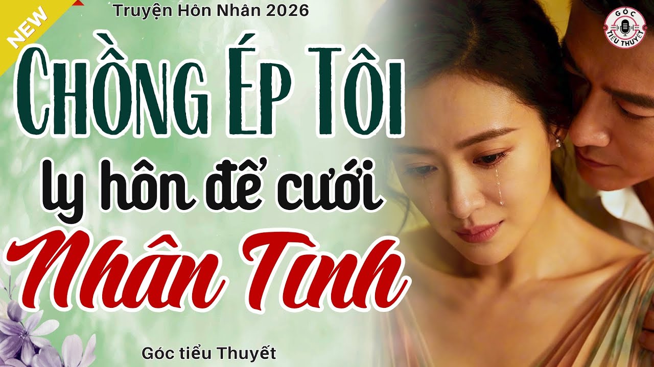 Vừa Nghe Đã Thấy Hay - CHỒNG ÉP TÔI LY HÔN ĐỂ CƯỚI NHÂN TÌNH - Truyện Hôn Nhân Hay Nhất 2026
