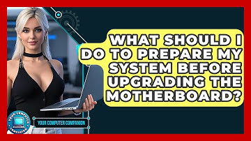 What Should I Do To Prepare My System Before Upgrading The Motherboard? - Your Computer Companion