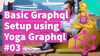 Basic Graphql Setup using Yoga Graphql #03