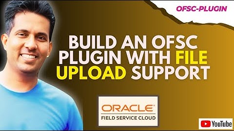 Uploading files to Oracle Field Service through the plugin