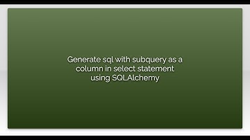 Generate sql with subquery as a column in select statement using SQLAlchemy