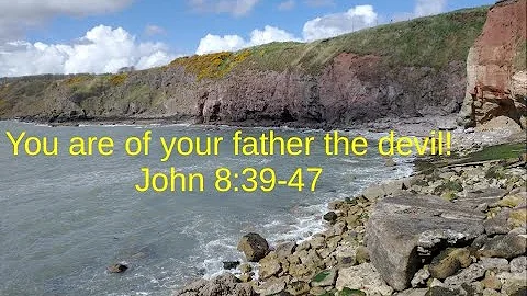 John 8:39-47 - You are of your father the devil!