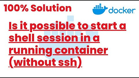 100% Solutions | Is it possible to start a shell session in a running container (without ssh)