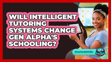 Will Intelligent Tutoring Systems Change Gen Alpha