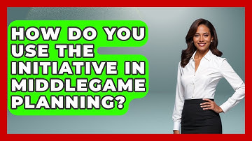 How Do You Use The Initiative In Middlegame Planning? - The Chess Codex