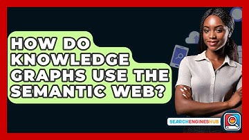 How Do Knowledge Graphs Use The Semantic Web? - SearchEnginesHub.com