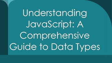 Understanding JavaScript: A Comprehensive Guide to Data Types