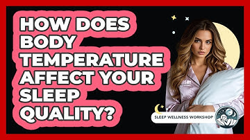How Does Body Temperature Affect Your Sleep Quality? - Sleep Wellness Workshop