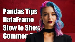 Why is My Pandas DataFrame Slow to Show Shape or Dtypes? Common Fixes