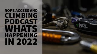 WHAT'S HAPPENING IN 2022 - PODCAST - THE ROPE ACCESS AND CLIMBING PODCAST