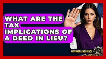 What Are The Tax Implications Of A Deed In Lieu? - Consumer Laws For You