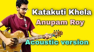 Katakuti Khela Guitar chords -Anupam Roy acoustic version