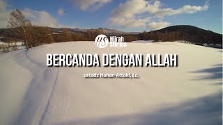 Bercanda Dengan Allah - ustadz Hanan Attaki