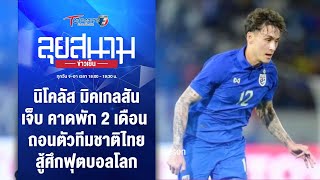 นิโคลัส เจ็บพัก 2 เดือน ถอนตัวทีมชาติไทย สู้ศึกฟุตบอลโลก | ลุยสนามข่าวเย็น | 16 พ.ค. 67 | T Sports 7