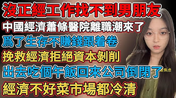 中國經濟蕭條醫院離職潮來了，生意難做努力掙不夠房租，大環境不好越努力越窮，就業環境差入職就離職，挽救經濟拒絕資本剝削，爲了生存不賺錢跟着卷，經濟不好菜市場都冷清，沒正經工作找不到男朋友