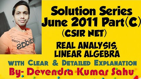 Solution Series (CSIR NET June 2011 Part-C /Real Analysis/Linear Algebra with detailed Explanation)