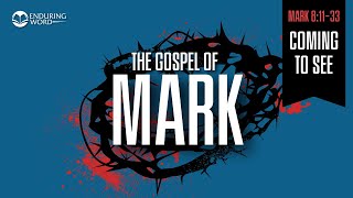 Coming to See — Mark 8:11-33 Explained