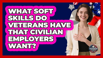 What Soft Skills Do Veterans Have That Civilian Employers Want? - Veteran Community Guide