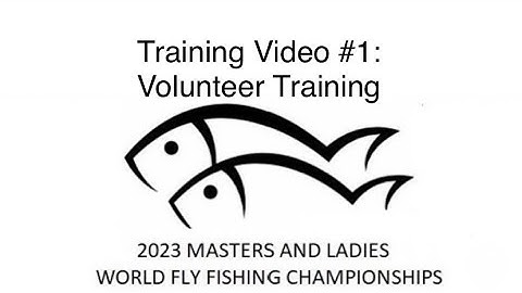 Training Video #1 for the 2023 World Fly Fishing Championships: Introduction to  Volunteer Training