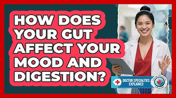 How Does Your Gut Affect Your Mood And Digestion? - Doctor Specialties Explained