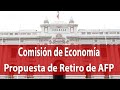 Debate sobre Retiro de AFP Comisión de Economía Congreso de la República
