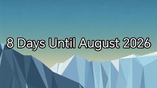 8 Days Until August 2026