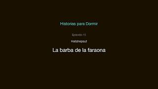 Ep. 15 — Hatshepsut: la barba de la faraona | Historias para Dormir