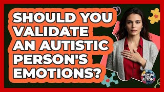 Should You Validate An Autistic Person's Emotions?