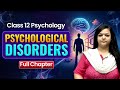 Class 12 Psychology - Psychological Disorders Full Chapter Detailed Explanation | Board Exam 2026