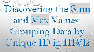 Discovering the Sum and Max Values: Grouping Data by Unique ID in HIVE