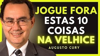 10 coisas que você deve ELIMINAR na VELHICE | Augusto Cury