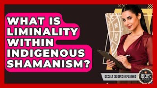 What Is Liminality Within Indigenous Shamanism? - Occult Origins Explained