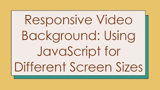 Responsive Video Background: Using JavaScript for Different Screen Sizes
