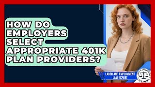How Do Employers Select Appropriate 401k Plan Providers - Labor and Employment Law Expert