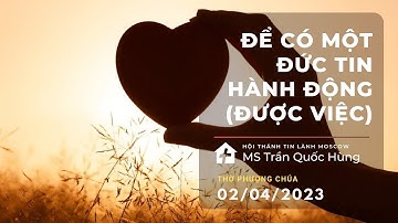 Để có một đức tin hành động. MS Trần Quốc Hùng. 02/04/2023