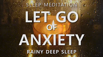 Guided Sleep Meditation Let Go of Anxiety & Calm Your Mind ~ Rainy Day Deep Sleep